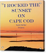 I Rocked The Sunset On Cape Cod Acrylic Print