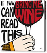 If You Can Read This Bring Me Wine Acrylic Print