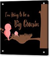 Im Going To Be A Big Cousin Acrylic Print