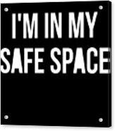 Im In My Safe Space Acrylic Print