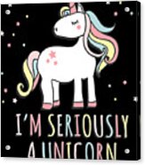 Im Seriously A Unicorn Acrylic Print