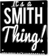 Its A Smith Thing You Wouldnt Understand Acrylic Print