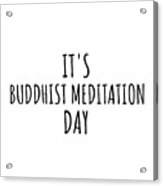 It's Buddhist Meditation Day Acrylic Print