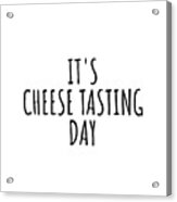 It's Cheese Tasting Day Acrylic Print