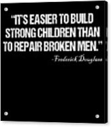 Its Easier To Build Strong Children Than To Repair Broken Men Acrylic Print