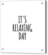 It's Relaxing Day Acrylic Print