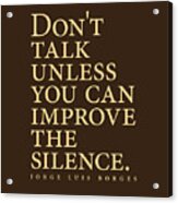 Jorge Luis Borges Quote - Don't Talk Unless You Can Improve The Silence 3 - Minimalist, Typography Acrylic Print