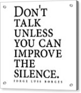 Jorge Luis Borges Quote - Don't Talk Unless You Can Improve The Silence - Minimalist, Typography Acrylic Print