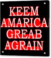 Keem Amarica Greab Agrain Misspelled Anti Trump Acrylic Print