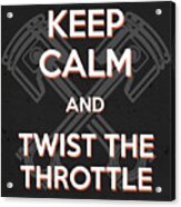 Keep Calm And Twist The Throttle - Motorcycle Riding Quote Acrylic Print