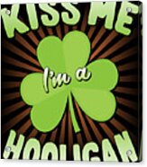 Kiss Me Im A Hooligan St Patricks Acrylic Print