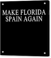 Make Florida Spain Again Acrylic Print