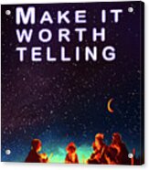Make Your Story Worth Telling Acrylic Print