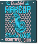 Makeup Lover Gift Beautiful Makeup Starts With Beautiful Skin Funny Women Acrylic Print