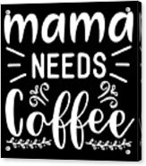 Mama Needs Coffee Gift For Mom Coffee Lovers Gift Acrylic Print