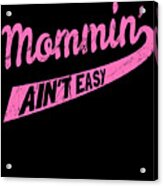 Mommin Aint Easy Acrylic Print