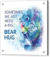 Need A Bear Hug Acrylic Print