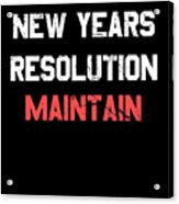 New Years Resolution Maintain Acrylic Print