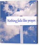 Nothing Fails Like Prayer Sign Acrylic Print