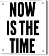 Now Is The Time Acrylic Print