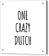One Crazy Dutch Funny Netherlands Gift For Unstable Men Mad Women Nationality Quote Him Her Gag Joke Acrylic Print