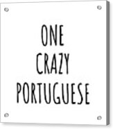 One Crazy Portuguese Funny Portugal Gift For Unstable Men Mad Women Nationality Quote Him Her Gag Joke Acrylic Print