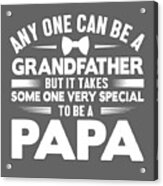 Papa Gift Papa Grandfather Any One Can Be Acrylic Print