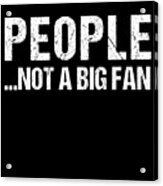 People Not A Big Fan Acrylic Print