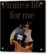 Pirate's Life For Me Birthday Pirate Ship Acrylic Print