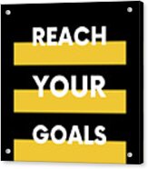 Reach Your Goals - Motivation Gifts Acrylic Print