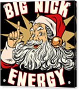 Santa Big Nick Energy Funny Christmas Acrylic Print