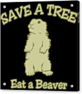 Save A Tree Eat A Beaver Acrylic Print