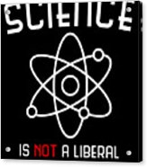 Science Is Not A Liberal Conspiracy Acrylic Print