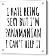 Sexy Panamanian Funny Panama Gift Idea For Men Women I Hate Being Sexy But I Can't Help It Quote Him Her Gag Joke Acrylic Print