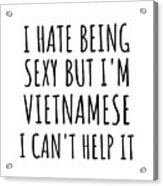 Sexy Vietnamese Funny Vietnam Gift Idea For Men Women I Hate Being Sexy But I Can't Help It Quote Him Her Gag Joke Acrylic Print