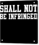 Shall Not Be Infringed 2a Acrylic Print