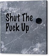 Shut The Puck Up Acrylic Print