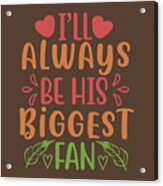 Sport Fan Gift I'll Always Be His Biggest Fan Funny Quote Acrylic Print
