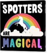 Spotters Are Magical Acrylic Print