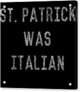 St Patrick Was Italian Acrylic Print
