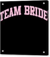 Team Bride Bridal Party Acrylic Print