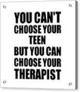 Teen You Can't Choose Your Teen But Therapist Funny Gift Idea Hilarious Witty Gag Joke Acrylic Print