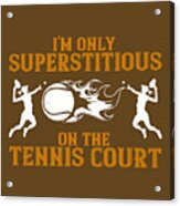 Tennis Player Gift I'm Only Superstitious On The Tennis Court Acrylic Print