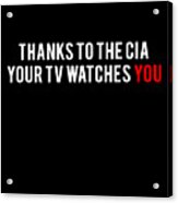 Thanks To The Cia Your Tv Watches You Acrylic Print