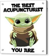 The Best Acupuncturist You Are Cute Baby Alien Funny Gift For Coworker Present Gag Office Joke Sci-fi Fan Acrylic Print