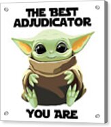 The Best Adjudicator You Are Cute Baby Alien Funny Gift For Coworker Present Gag Office Joke Sci-fi Fan Acrylic Print