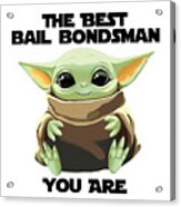 The Best Bail Bondsman You Are Cute Baby Alien Funny Gift For Coworker Present Gag Office Joke Sci-fi Fan Acrylic Print