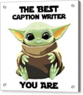 The Best Caption Writer You Are Cute Baby Alien Funny Gift For Coworker Present Gag Office Joke Sci-fi Fan Acrylic Print