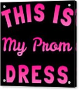 This Is My Prom Dress Acrylic Print