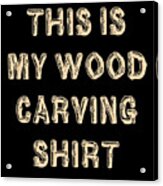 This Is My Wood Carving Acrylic Print